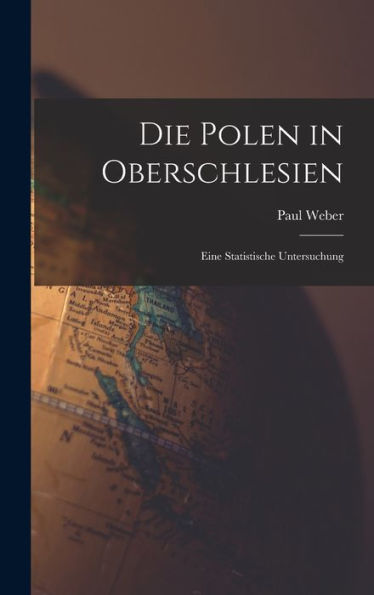 Die Polen In Oberschlesien: Eine Statistische Untersuchung (German Edition)
