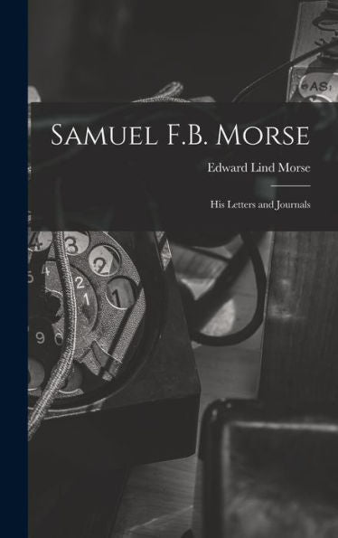 Samuel F.B. Morse; His Letters And Journals