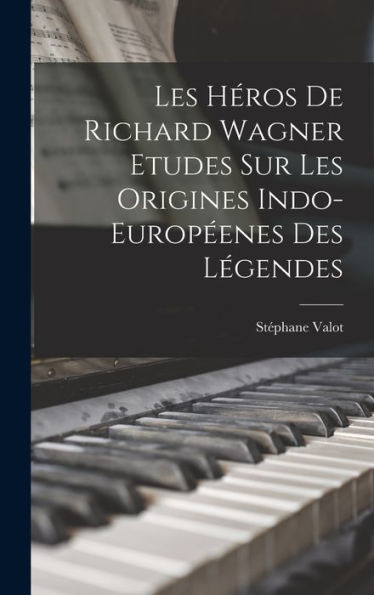 Les Héros De Richard Wagner Etudes Sur Les Origines Indo-Europ?Nes Des Légendes (French Edition)