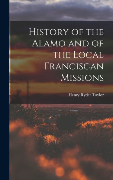 History Of The Alamo And Of The Local Franciscan Missions