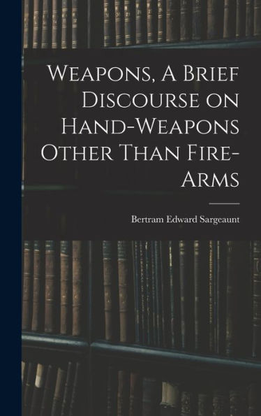 Weapons, A Brief Discourse On Hand-Weapons Other Than Fire-Arms