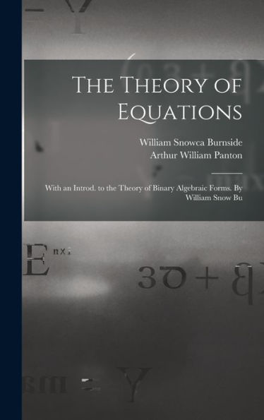 The Theory Of Equations: With An Introd. To The Theory Of Binary Algebraic Forms. By William Snow Bu