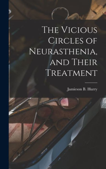 The Vicious Circles Of Neurasthenia, And Their Treatment