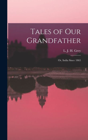 Tales Of Our Grandfather: Or, India Since 1865