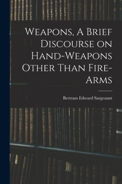 Weapons, A Brief Discourse On Hand-Weapons Other Than Fire-Arms