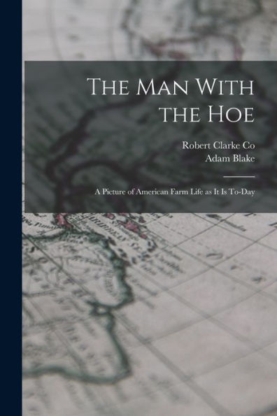 The Man With The Hoe: A Picture Of American Farm Life As It Is To-Day