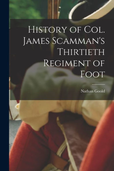 History Of Col. James Scamman's Thirtieth Regiment Of Foot