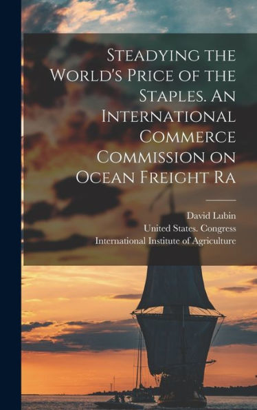 Steadying The World's Price Of The Staples. An International Commerce Commission On Ocean Freight Ra