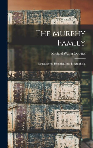 The Murphy Family; Genealogical, Historical And Biographical