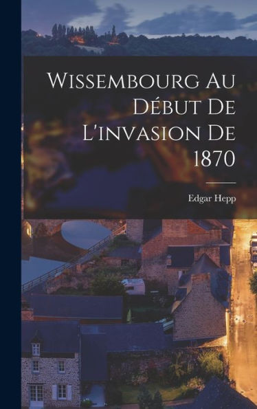 Wissembourg Au D?Ut De L'Invasion De 1870 (French Edition)