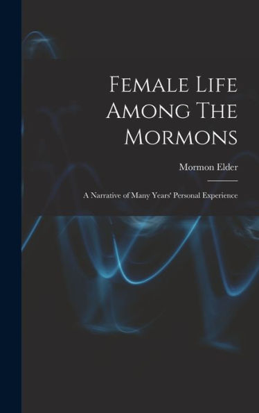 Female Life Among The Mormons; A Narrative Of Many Years' Personal Experience