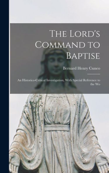 The Lord's Command To Baptise; An Historico-Critical Investigation, With Special Reference To The Wo