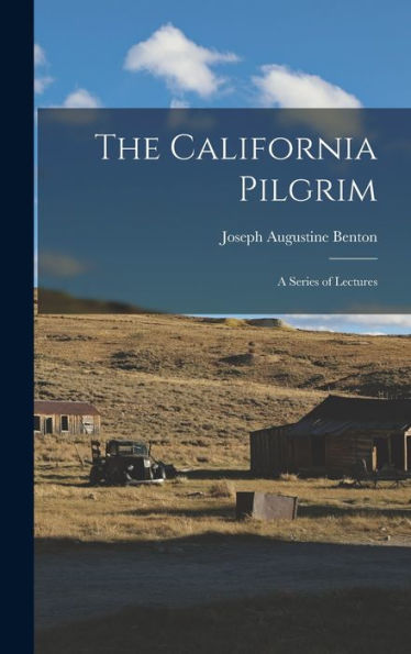 The California Pilgrim: A Series Of Lectures