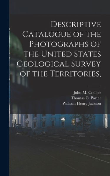 Descriptive Catalogue Of The Photographs Of The United States Geological Survey Of The Territories,