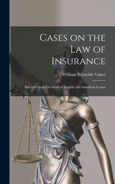 Cases On The Law Of Insurance: Selected From Decisions Of English And American Courts