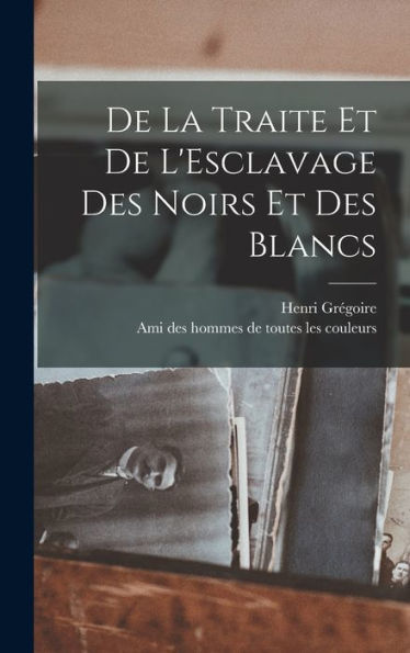 De La Traite Et De L'Esclavage Des Noirs Et Des Blancs (French Edition)