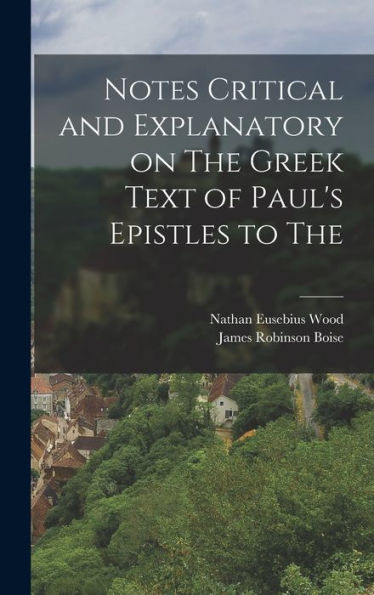 Notes Critical And Explanatory On The Greek Text Of Paul's Epistles To The