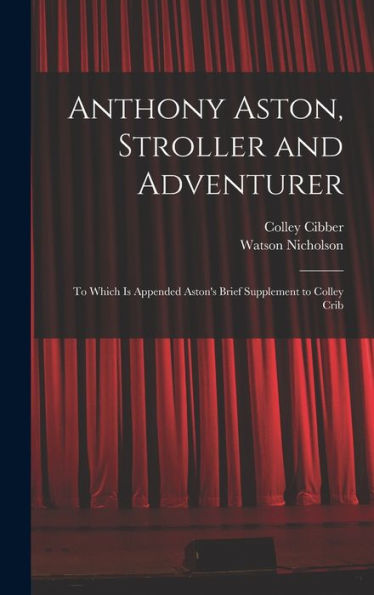 Anthony Aston, Stroller And Adventurer; To Which Is Appended Aston's Brief Supplement To Colley Crib