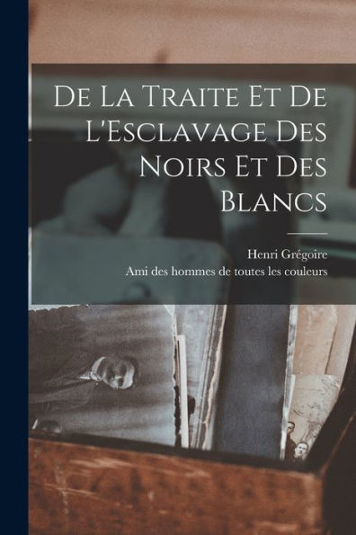 De La Traite Et De L'Esclavage Des Noirs Et Des Blancs (French Edition)