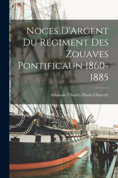 Noces D'Argent Du Régiment Des Zouaves Pontificaun 1860-1885 (French Edition)