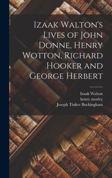 Izaak Walton's Lives Of John Donne, Henry Wotton, Richard Hooker And George Herbert