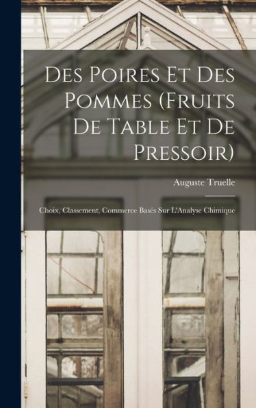 Des Poires Et Des Pommes (Fruits De Table Et De Pressoir): Choix, Classement, Commerce Bases Sur L'Analyse Chimique (French Edition)