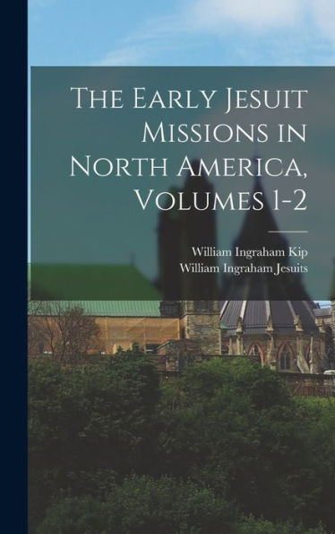 The Early Jesuit Missions In North America, Volumes 1-2