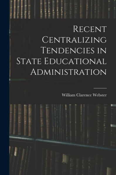 Recent Centralizing Tendencies In State Educational Administration