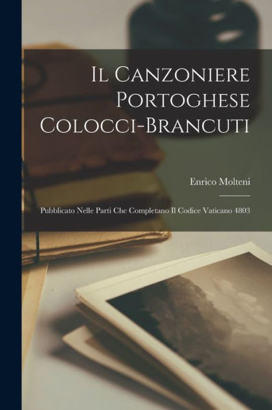 Il Canzoniere Portoghese Colocci-Brancuti: Pubblicato Nelle Parti Che Completano Il Codice Vaticano 4803 (Italian Edition)