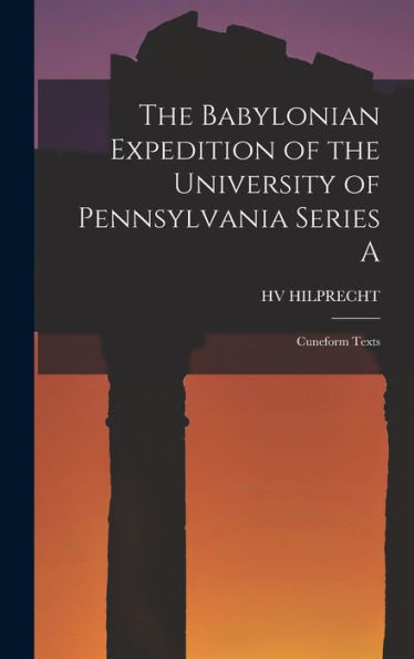 The Babylonian Expedition Of The University Of Pennsylvania Series A: Cuneform Texts