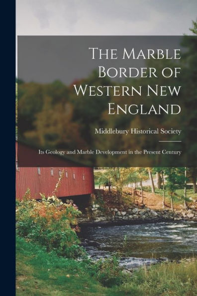 The Marble Border Of Western New England: Its Geology And Marble Development In The Present Century