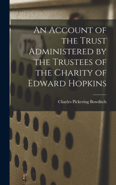 An Account Of The Trust Administered By The Trustees Of The Charity Of Edward Hopkins
