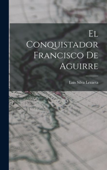 El Conquistador Francisco De Aguirre (Spanish Edition)