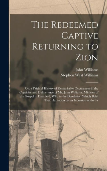 The Redeemed Captive Returning To Zion: Or, A Faithful History Of Remarkable Occurences In The Captivity And Deliverance Of Mr. John Williams, ... That Plantation By An Incursion Of The Fr