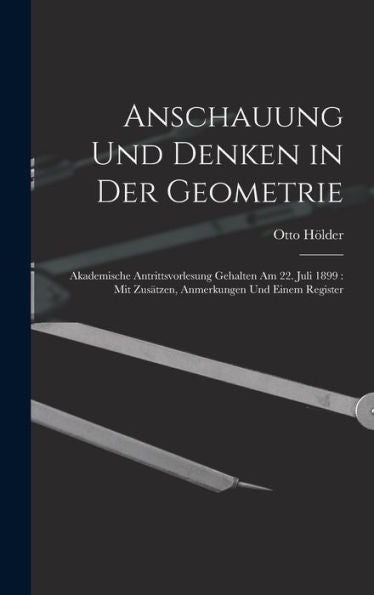Anschauung Und Denken In Der Geometrie: Akademische Antrittsvorlesung Gehalten Am 22. Juli 1899: Mit Zusätzen, Anmerkungen Und Einem Register (German Edition)