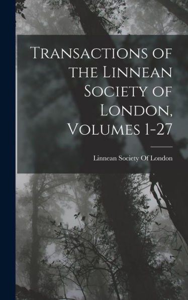 Transactions Of The Linnean Society Of London, Volumes 1-27