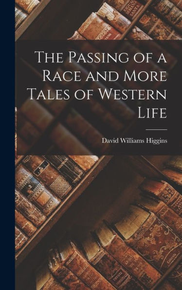 The Passing Of A Race And More Tales Of Western Life