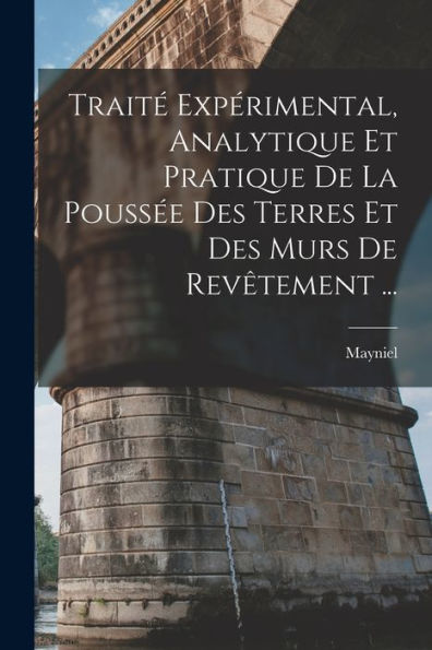 Trait?Expérimental, Analytique Et Pratique De La Pouss? Des Terres Et Des Murs De Rev?Ement ... (French Edition)