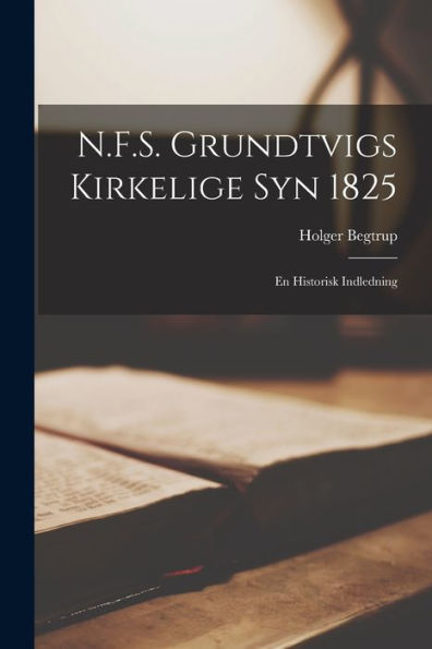N.F.S. Grundtvigs Kirkelige Syn 1825: En Historisk Indledning (Danish Edition)