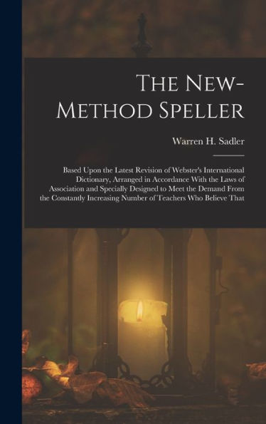 The New-Method Speller: Based Upon The Latest Revision Of Webster's International Dictionary, Arranged In Accordance With The Laws Of Association And ... Number Of Teachers Who Believe That