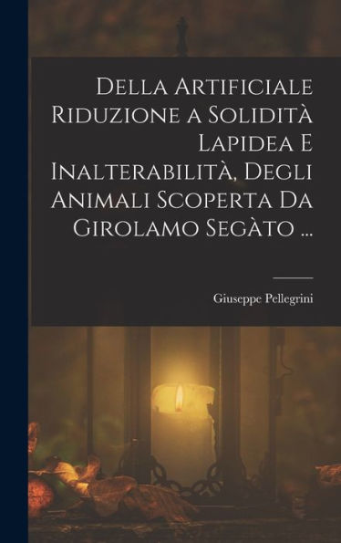 Della Artificiale Riduzione A Solidit?Lapidea E Inalterabilit? Degli Animali Scoperta Da Girolamo Seg?O ... (Italian Edition)