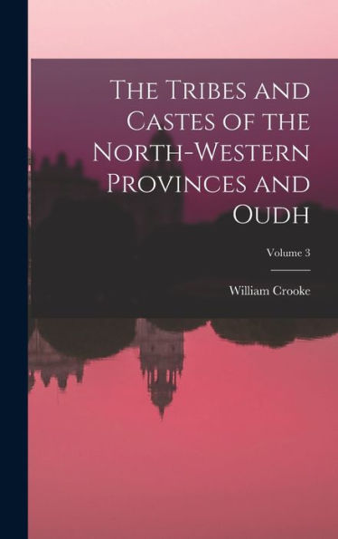 The Tribes And Castes Of The North-Western Provinces And Oudh; Volume 3