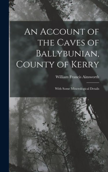 An Account Of The Caves Of Ballybunian, County Of Kerry: With Some Minerological Details