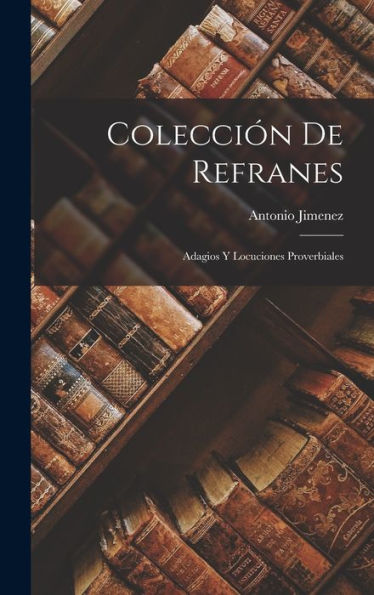 Colección De Refranes: Adagios Y Locuciones Proverbiales (Spanish Edition)