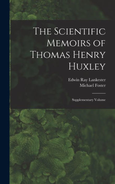 The Scientific Memoirs Of Thomas Henry Huxley: Supplementary Volume