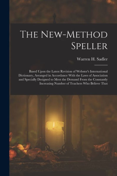 The New-Method Speller: Based Upon The Latest Revision Of Webster's International Dictionary, Arranged In Accordance With The Laws Of Association And ... Number Of Teachers Who Believe That