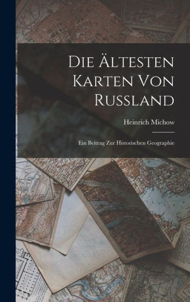 Die Ältesten Karten Von Russland: Ein Beitrag Zur Historischen Geographie (German Edition)