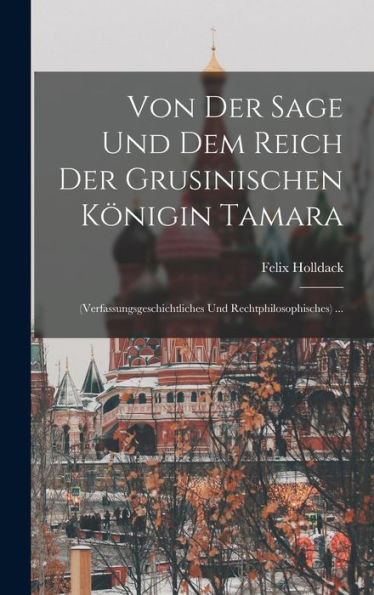 Von Der Sage Und Dem Reich Der Grusinischen Königin Tamara: (Verfassungsgeschichtliches Und Rechtphilosophisches) ... (German Edition)