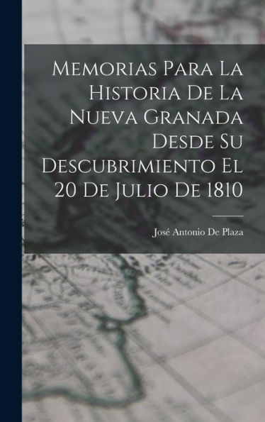 Memorias Para La Historia De La Nueva Granada Desde Su Descubrimiento El 20 De Julio De 1810 (Spanish Edition)