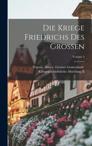 Die Kriege Friedrichs Des Grossen; Volume 5 (German Edition)